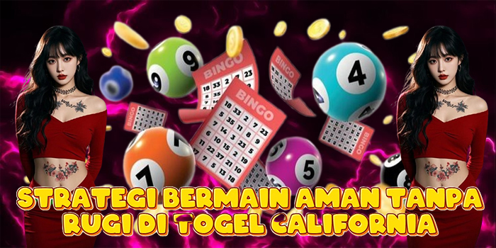 Strategi Bermain Aman Tanpa Rugi Di Togel California
