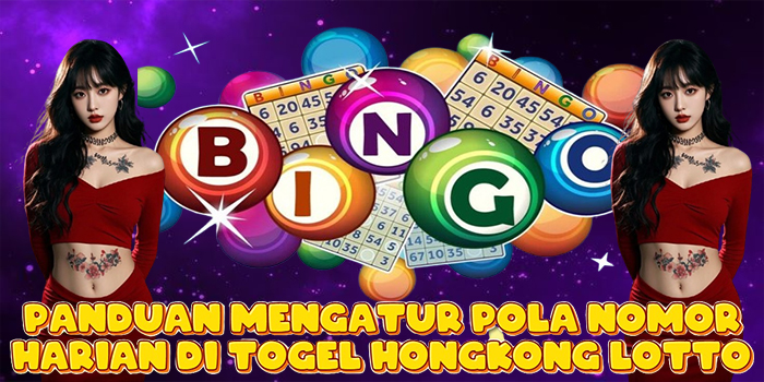 Panduan Mengatur Pola Nomor Harian Di Togel Hongkong Lotto