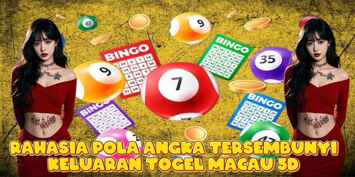 Rahasia Pola Angka Tersembunyi Keluaran Togel Macau 5D
